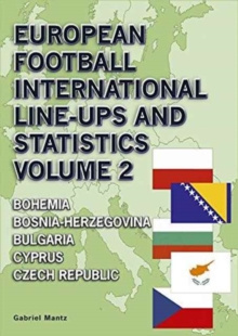 European Football International Line-Ups and Statistics : Bohemia to Czech Republic Volume 2 by Gabriel Mantz