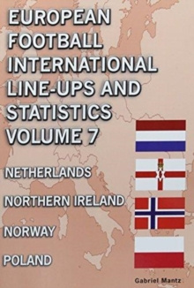 European Football International Line-ups & Statistics - Volume 7 : Netherlands to Poland by Gabriel Mantz