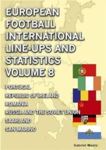 European Football International Line-ups & Statistics - Volume 8 : Portugal to San Marino by Gabriel Mantz