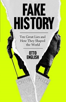 Fake History : Ten Great Lies and How They Shaped the World by Otto English