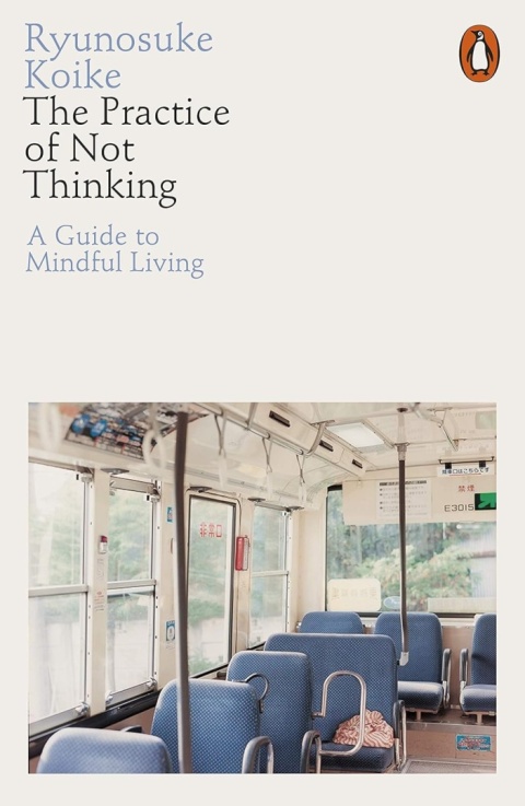The Practice of Not Thinking by Ryunosuke Koike