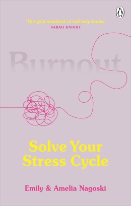 Burnout: The secret to solving the stress cycle by Emily and Amelia Nagoski