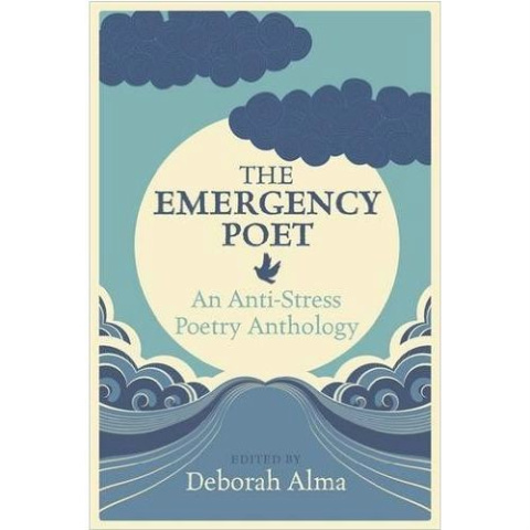 The Emergency Poet: An Anti-Stress Poetry Anthology by Deborah Alma The Emergency Poet: An Anti-Stress Poetry Anthology by Deborah Alma