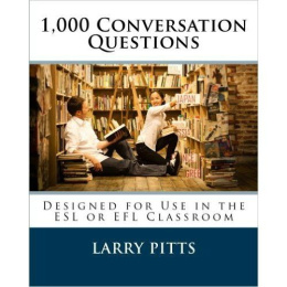 1,000 Conversation Questions: Designed for Use in the ESL or EFL Classroom by Larry W Pitts