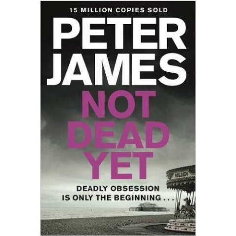 Not Dead Yet by Peter James Not Dead Yet by Peter James