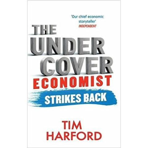 The Undercover Economist Strikes Back : How to Run or Ruin an Economy by Tim Harford The Undercover Economist Strikes Back : How to Run or Ruin an Economy by Tim Harford