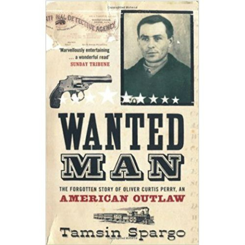Wanted Man: The Forgotten Story of an American Outlaw by Tamsin Spargo Wanted Man: The Forgotten Story of an American Outlaw by Tamsin Spargo