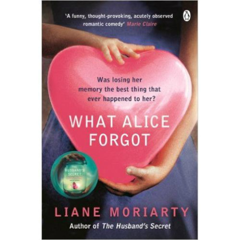 What Alice Forgot by Liane Moriarty What Alice Forgot by Liane Moriarty