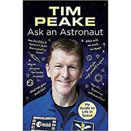 Ask an Astronaut : My Guide to Life in Space (Official Tim Peake Book) by Tim Peake