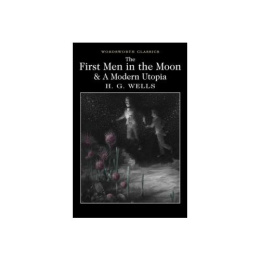 The First Men in the Moon and A Modern Utopia by H.G. Wells
