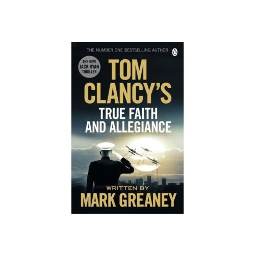 Tom Clancy's True Faith and Allegiance by Mark Greaney Tom Clancy's True Faith and Allegiance by Mark Greaney
