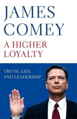 A Higher Loyalty : Truth, Lies, and Leadership by James Comey