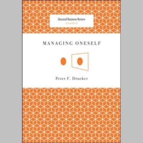 Managing Oneself by Peter F. Drucker