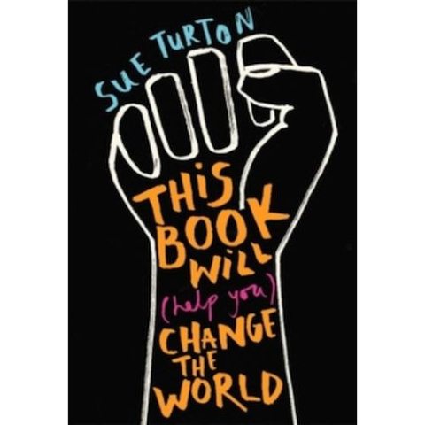 This Book Will (Help You) Change the World : Protest injustice. Campaign for change. Vote for your future. by Sue Turton This Book Will (Help You) Change the World : Protest injustice. Campaign for change. Vote for your future. by Sue Turton