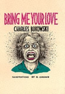 Bring Me Your Love by Charles Bukowski Bring Me Your Love by Charles Bukowski