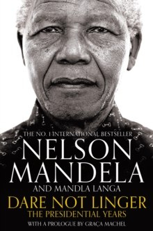 Dare Not Linger : The Presidential Years by Nelson Mandela, Mandla Langa
