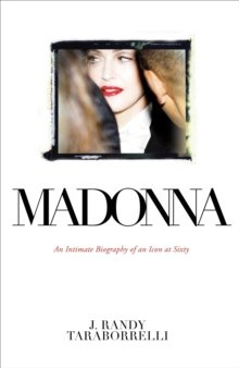 Madonna : An Intimate Biography of an Icon at Sixty by J.Randy Taraborrelli