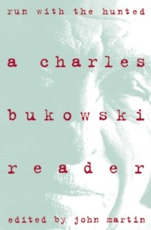 Run With the Hunted : Charles Bukowski Reader, A by Charles Bukowski Run With the Hunted : Charles Bukowski Reader, A by Charles Bukowski