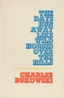 The Days Run Away Like Wild Horses by Charles Bukowski The Days Run Away Like Wild Horses by Charles Bukowski