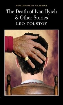 The Death of Ivan Ilyich & Other Stories by Leo Tolstoy The Death of Ivan Ilyich & Other Stories by Leo Tolstoy