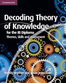 Decoding Theory of Knowledge for the IB Diploma : Themes, Skills and Assessment by Wendy Heydorn, Susan Jesudason
