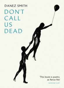 Don't Call Us Dead by Danez Smith Don't Call Us Dead by Danez Smith