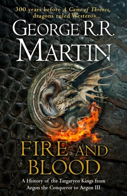 Fire and Blood : 300 Years Before a Game of Thrones (A Targaryen History) by George R.R. Martin