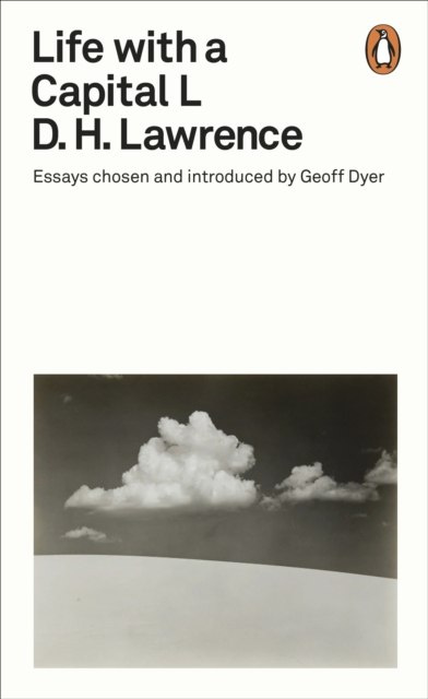 Life with a Capital L : Essays Chosen and Introduced by Geoff Dyer by D.H. Lawrence Life with a Capital L : Essays Chosen and Introduced by Geoff Dyer by D.H. Lawrence