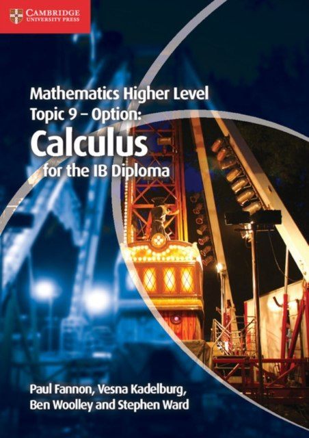 Mathematics Higher Level for the IB Diploma Option Topic 9 Calculus by Paul Fannon, Vesna Kadelburg, Ben Woolley, Stephen Ward