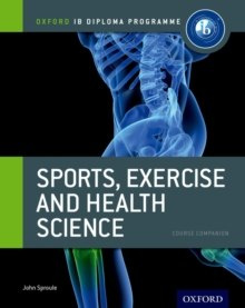 Oxford IB Diploma Programme: Sports, Exercise and Health Science Course Companion by John Sproule