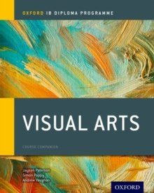 Oxford IB Diploma Programme: Visual Arts Course Companion by Jayson Paterson, Simon Poppy, Andrew Vaughan