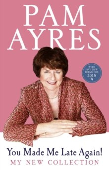 You Made Me Late Again! : My New Collection by Pam Ayres You Made Me Late Again! : My New Collection by Pam Ayres