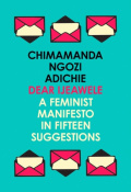 Dear Ijeawele, or a Feminist Manifesto in Fifteen Suggestions by Chimamanda Ngozi Adichie Dear Ijeawele, or a Feminist Manifesto in Fifteen Suggestions by Chimamanda Ngozi Adichie