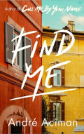 Find Me by Andre Aciman Find Me by Andre Aciman