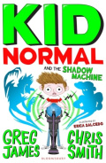 Kid Normal and the Shadow Machine by Greg James Kid Normal and the Shadow Machine by Greg James