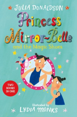 Princess Mirror-Belle and the Magic Shoes : Princess Mirror-Belle Bind Up 2 by Julia Donaldson