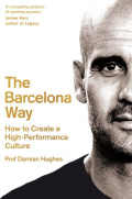 The Barcelona Way : How to Create a High-Performance Culture by Damian Hughes The Barcelona Way : How to Create a High-Performance Culture by Damian Hughes
