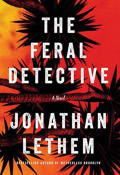 The Feral Detective by Jonathan Lethem The Feral Detective by Jonathan Lethem