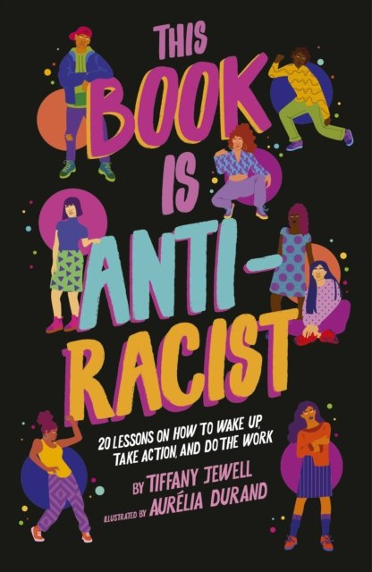 This Book Is Anti-Racist : 20 lessons on how to wake up, take action, and do the work by Tiffany Jewell This Book Is Anti-Racist : 20 lessons on how to wake up, take action, and do the work by Tiffany Jewell