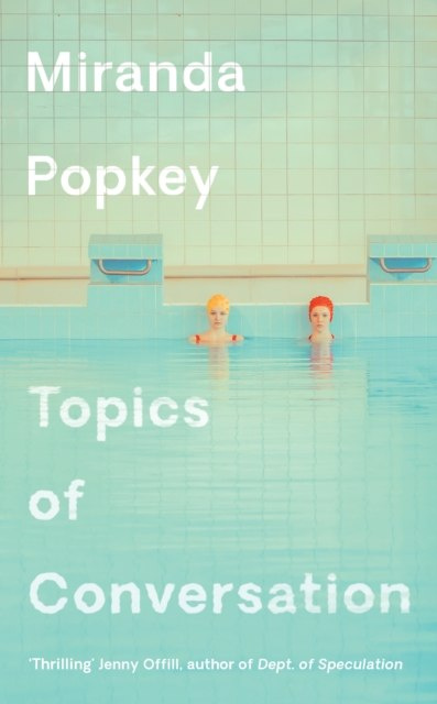 Topics of Conversation by Miranda Popkey Topics of Conversation by Miranda Popkey