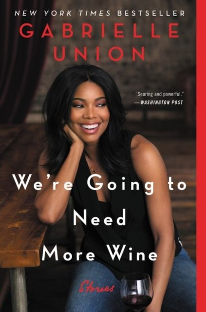 We're Going to Need More Wine : Stories That Are Funny, Complicated, and True by Gabrielle Union We're Going to Need More Wine : Stories That Are Funny, Complicated, and True by Gabrielle Union
